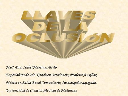 LLAVES DE LA OCLUSIÓN MsC. Dra. Isabel Martínez Brito