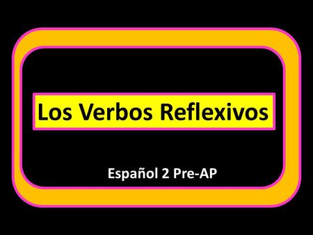 Los Verbos Reflexivos Español 2 Pre-AP. To say that people do something to or for themselves you use reflexive verbs.