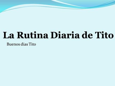 La Rutina Diaria de Tito