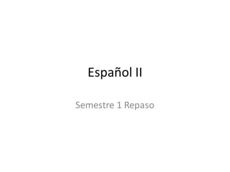 Español II Semestre 1 Repaso.