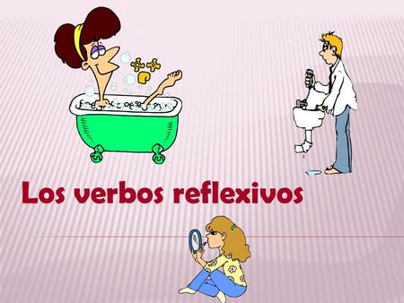Los verbos reflexivos In this presentation, we are going to look at a special group of verbs called reflexives Lets start out by thinking of the English.