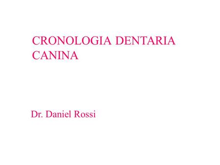 CRONOLOGIA DENTARIA CANINA Dr. Daniel Rossi.