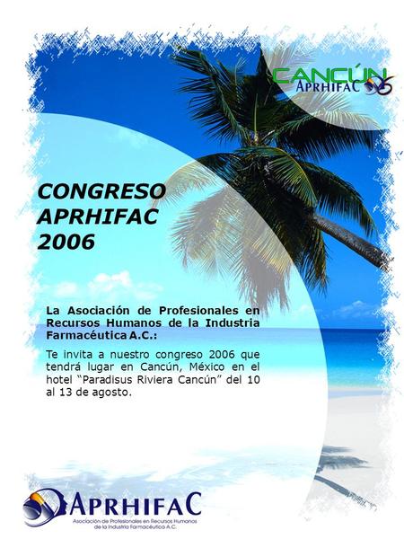 CONGRESO APRHIFAC 2006 La Asociación de Profesionales en Recursos Humanos de la Industria Farmacéutica A.C.: Te invita a nuestro congreso 2006 que tendrá