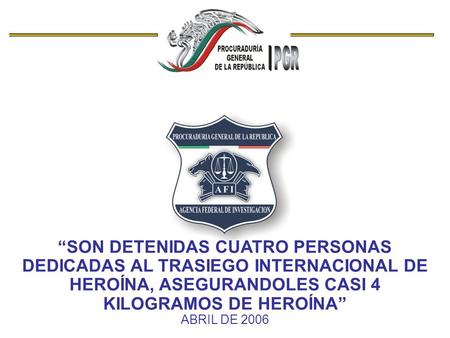 “SON DETENIDAS CUATRO PERSONAS DEDICADAS AL TRASIEGO INTERNACIONAL DE HEROÍNA, ASEGURANDOLES CASI 4 KILOGRAMOS DE HEROÍNA” ABRIL DE 2006.