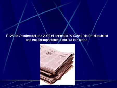 El 25 de Octubre del año 2000 el periódico “A Critica” de Brasil publicó una noticia impactante. Ésta era la historia.