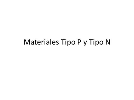 Materiales Tipo P y Tipo N