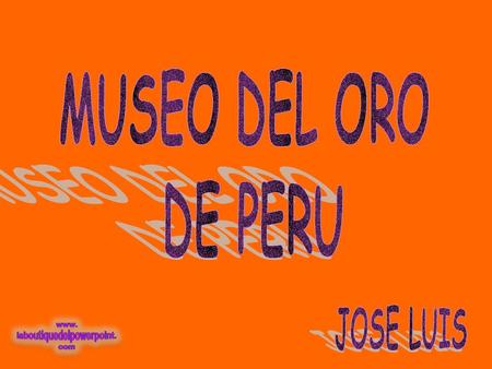 MUSEO DEL ORO DE PERU JOSE LUIS.