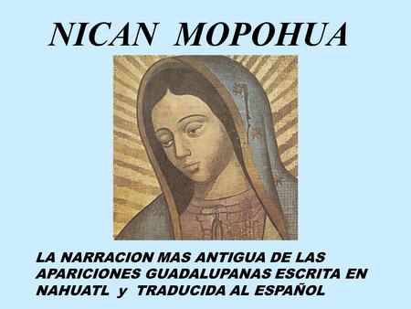 NICAN MOPOHUA LA NARRACION MAS ANTIGUA DE LAS APARICIONES GUADALUPANAS ESCRITA EN NAHUATL y TRADUCIDA AL ESPAÑOL.