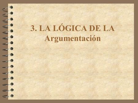 3. LA LÓGICA DE LA Argumentación