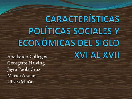 CARACTERÍSTICAS POLÍTICAS SOCIALES Y ECONÓMICAS DEL SIGLO XVI AL XVII