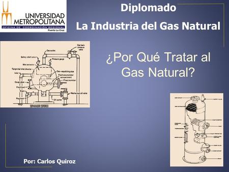 ¿Por Qué Tratar al Gas Natural?