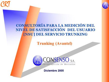 CONSULTORÍA PARA LA MEDICIÓN DEL NIVEL DE SATISFACCIÓN DEL USUARIO [NSU] DEL SERVICIO TRUNKING Trunking (Avantel) Diciembre 2005.