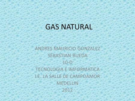 GAS NATURAL ANDRES MAURICIO GONZALEZ SEBASTIAN RUEDA 10-D