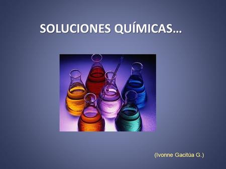 SOLUCIONES QUÍMICAS… (Ivonne Gacitúa G.).