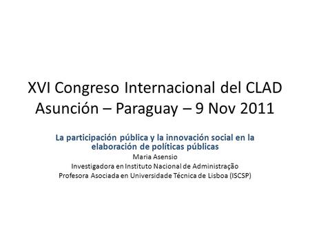 XVI Congreso Internacional del CLAD Asunción – Paraguay – 9 Nov 2011 La participación pública y la innovación social en la elaboración de políticas públicas.