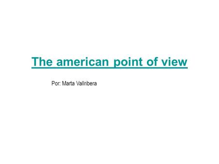 The american point of view Por: Marta Vallribera.
