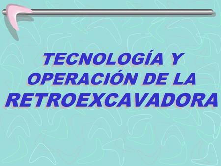 TECNOLOGÍA Y OPERACIÓN DE LA RETROEXCAVADORA