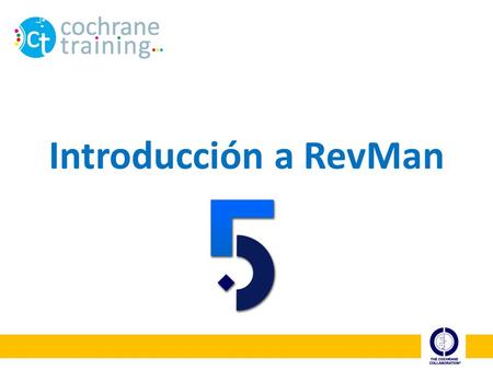 Introducción a RevMan In this session, we’re going to have a close look at Review Manager, or RevMan, the Cochrane Collaboration’s software for producing.