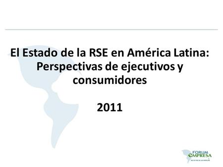 El Estado de la RSE en América Latina: Perspectivas de ejecutivos y consumidores 2011 1.