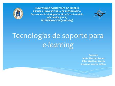 Tecnologías de soporte para e-learning UNIVERSIDAD POLITÉCNICA DE MADRID ESCUELA UNIVERSITARIA DE INFORMÁTICA Departamento de Organización y Estructura.