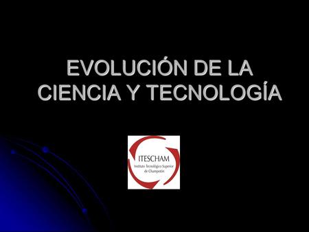 EVOLUCIÓN DE LA CIENCIA Y TECNOLOGÍA