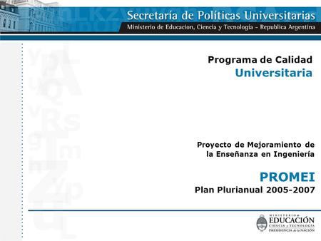 Programa de Calidad Universitaria Proyecto de Mejoramiento de la Enseñanza en Ingeniería PROMEI Plan Plurianual 2005-2007.