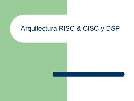 Arquitectura RISC & CISC y DSP