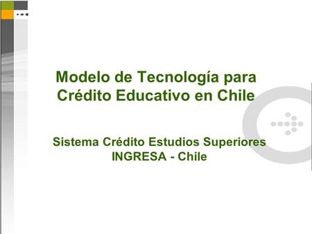 Modelo de Tecnología para Crédito Educativo en Chile Sistema Crédito Estudios Superiores INGRESA - Chile.