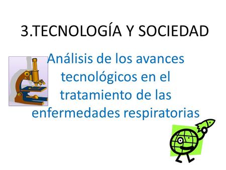 3.TECNOLOGÍA Y SOCIEDAD Análisis de los avances tecnológicos en el tratamiento de las enfermedades respiratorias.