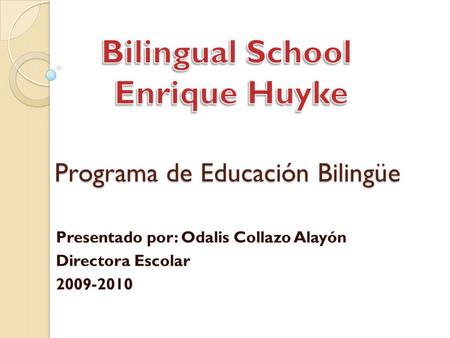 Programa de Educación Bilingüe Presentado por: Odalis Collazo Alayón Directora Escolar 2009-2010.