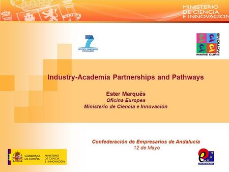 Industry-Academia Partnerships and Pathways Ester Marqués Oficina Europea Ministerio de Ciencia e Innovación Confederación de Empresarios de Andalucía.