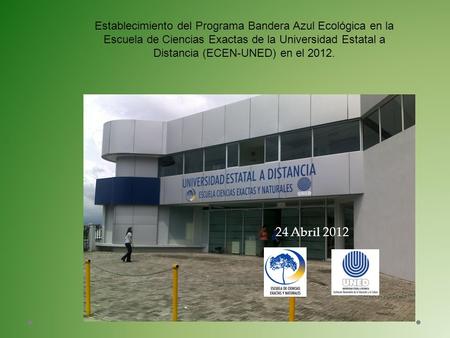 Establecimiento del Programa Bandera Azul Ecológica en la Escuela de Ciencias Exactas de la Universidad Estatal a Distancia (ECEN-UNED) en el 2012. 24.
