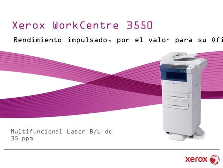 Xerox WorkCentre 3550 Rendimiento impulsado, por el valor para su Oficina Multifuncional Laser B/W de 35 ppm.