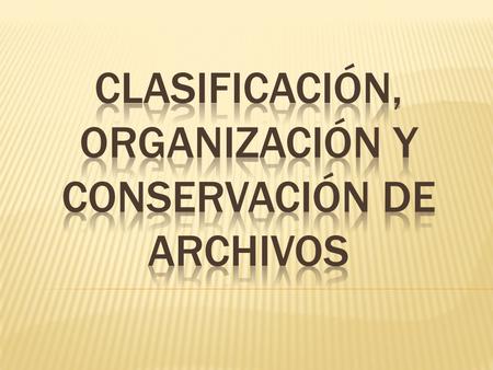 CLASIFICACIÓN, Organización y conservación de archivos