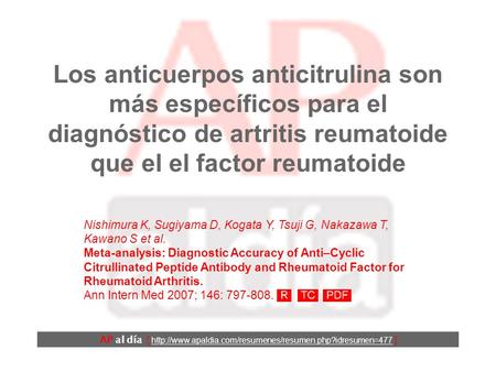 Los anticuerpos anticitrulina son más específicos para el diagnóstico de artritis reumatoide que el el factor reumatoide Nishimura K, Sugiyama D, Kogata.