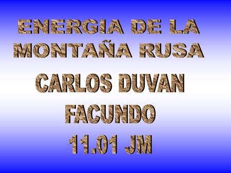 ENERGIA DE LA MONTAÑA RUSA CARLOS DUVAN FACUNDO 11.01 JM.