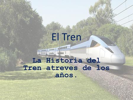 La Historia del Tren atreves de los años.