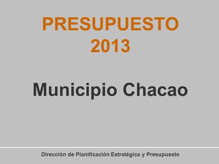 PRESUPUESTO 2013 Municipio Chacao Dirección de Planificación Estratégica y Presupuesto.