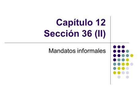 Capítulo 12 Sección 36 (II) Mandatos informales.
