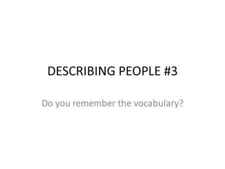 DESCRIBING PEOPLE #3 Do you remember the vocabulary?