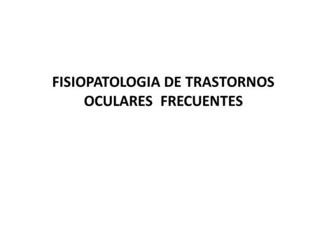 FISIOPATOLOGIA DE TRASTORNOS OCULARES FRECUENTES