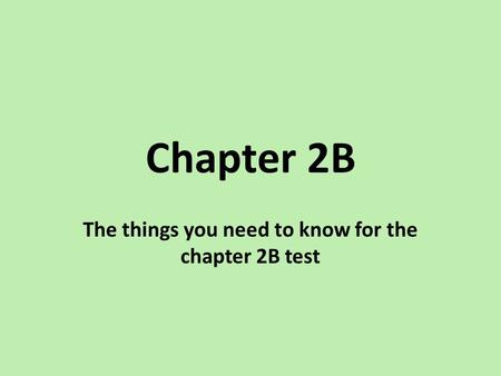 The things you need to know for the chapter 2B test