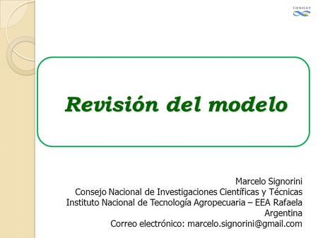 Revisión del modelo Marcelo Signorini Consejo Nacional de Investigaciones Científicas y Técnicas Instituto Nacional de Tecnología Agropecuaria – EEA Rafaela.