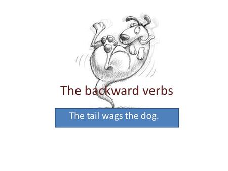The backward verbs The tail wags the dog..