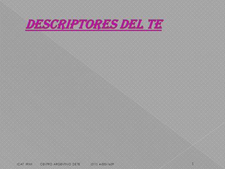 Descriptores Del Te ICAT IRIMI CENTRO ARGENTINO DE TE (011) 4-553-1639.