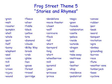 Frog Street Theme 5 Stories and Rhymes grain malt rooster pumpkin shell whole part half bunny elephant seal cook hill pail crown injury wound fleece silver.