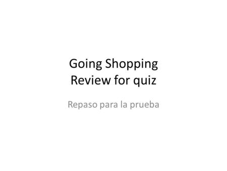 Going Shopping Review for quiz Repaso para la prueba.