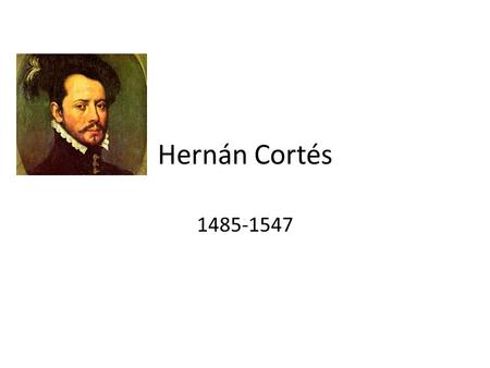 Hernán Cortés 1485-1547.