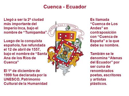 Cuenca - Ecuador Llegó a ser la 2ª ciudad más importante del Imperio Inca, bajo el nombre de “Tumipamba”. Luego de la conquista española, fue refundada.