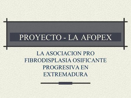LA ASOCIACION PRO FIBRODISPLASIA OSIFICANTE PROGRESIVA EN EXTREMADURA